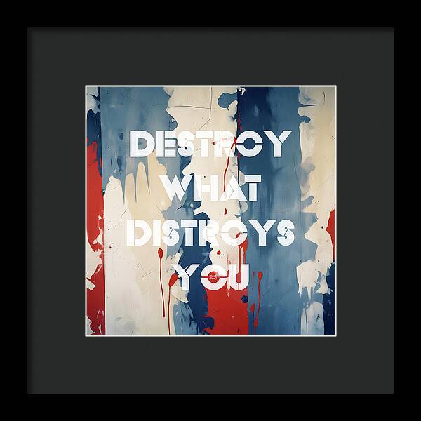 Destroy What Destroys You - Framed Print