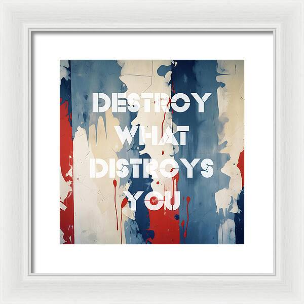 Destroy What Destroys You - Framed Print