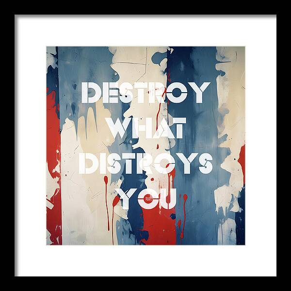 Destroy What Destroys You - Framed Print