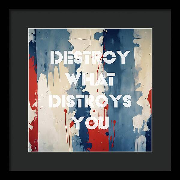 Destroy What Destroys You - Framed Print