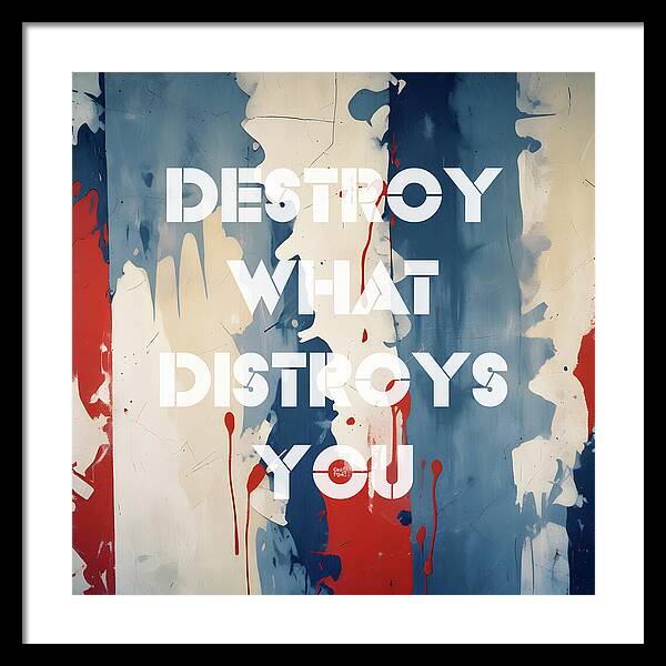 Destroy What Destroys You - Framed Print