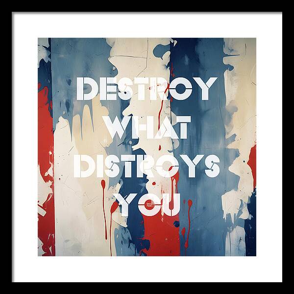 Destroy What Destroys You - Framed Print