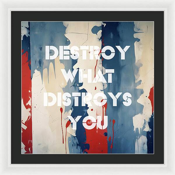 Destroy What Destroys You - Framed Print