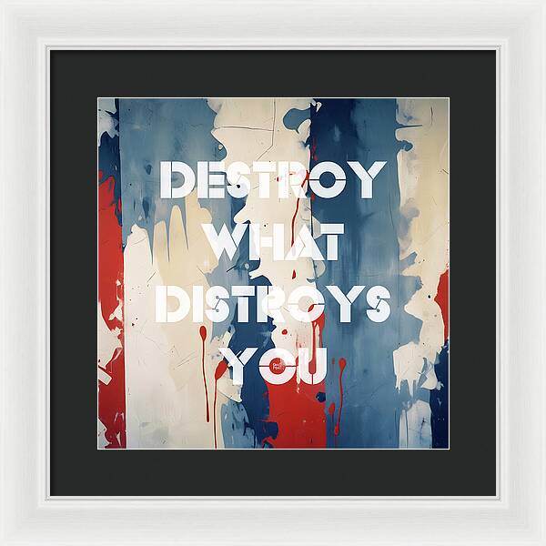 Destroy What Destroys You - Framed Print