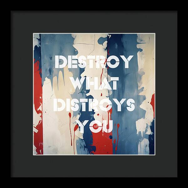 Destroy What Destroys You - Framed Print