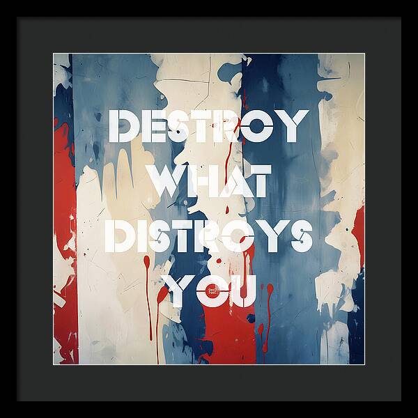 Destroy What Destroys You - Framed Print