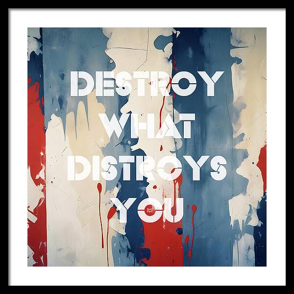 Destroy What Destroys You - Framed Print