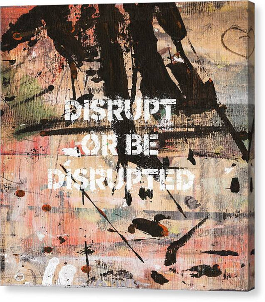 Disrupt Or Be Disrupted - Canvas Print