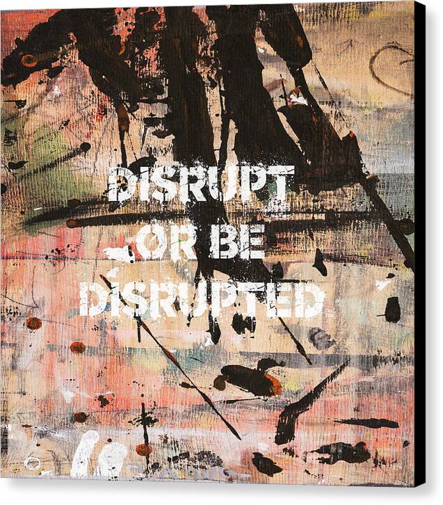 Disrupt Or Be Disrupted - Canvas Print