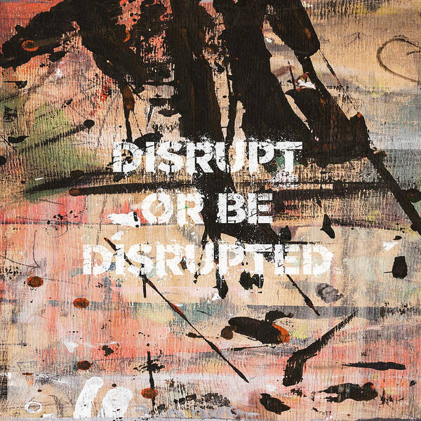 Disrupt Or Be Disrupted - Art Print