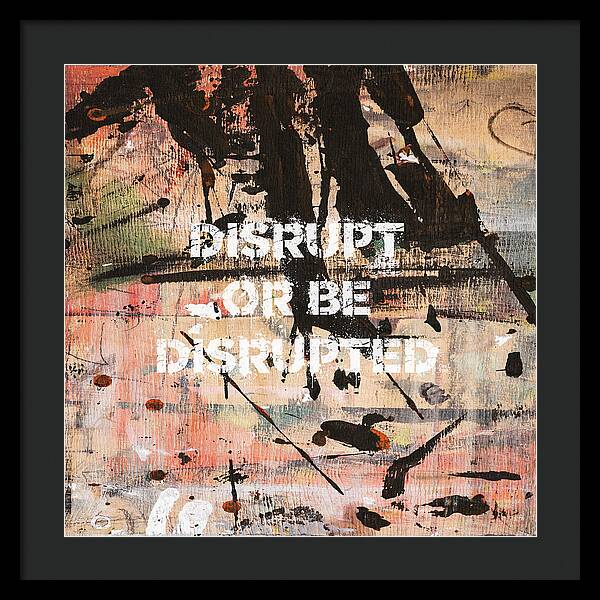 Disrupt Or Be Disrupted - Framed Print