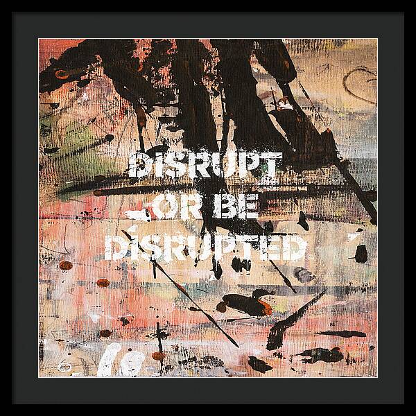 Disrupt Or Be Disrupted - Framed Print