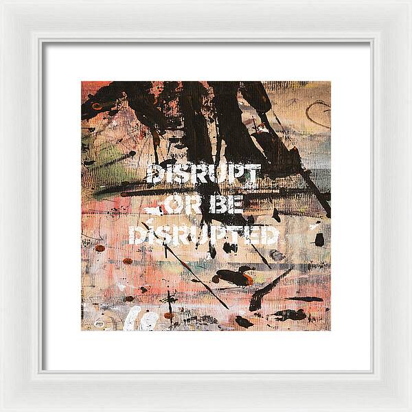 Disrupt Or Be Disrupted - Framed Print