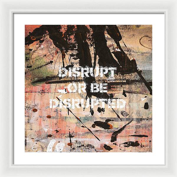 Disrupt Or Be Disrupted - Framed Print