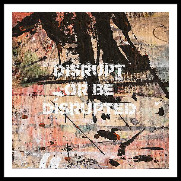 Disrupt Or Be Disrupted - Framed Print