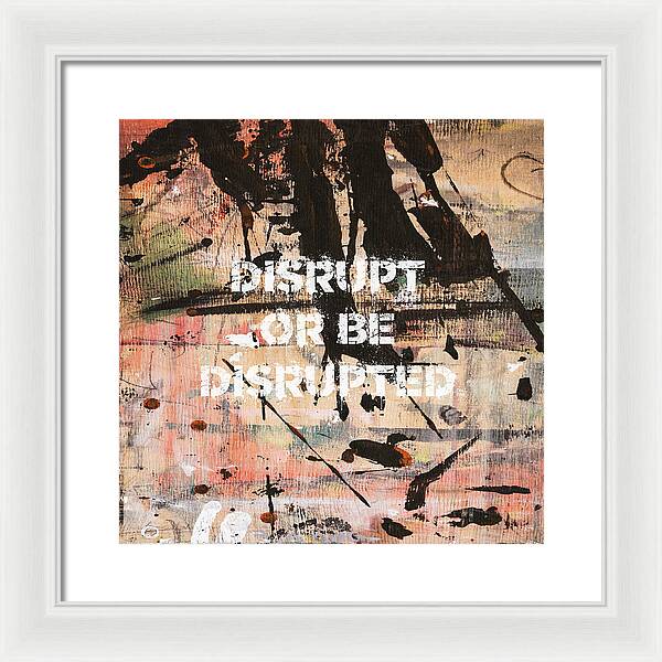 Disrupt Or Be Disrupted - Framed Print