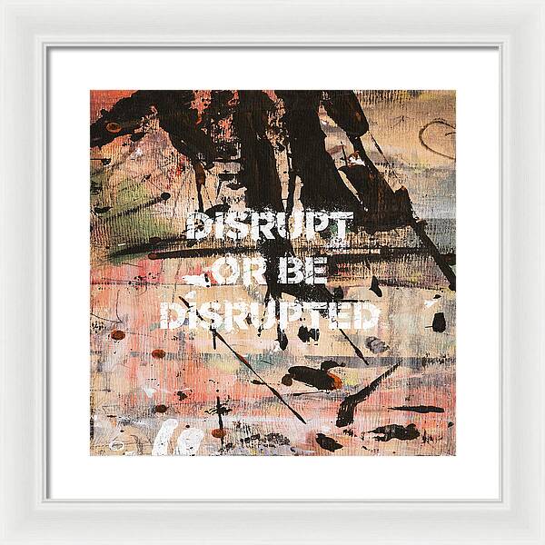 Disrupt Or Be Disrupted - Framed Print