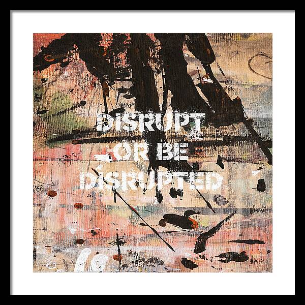 Disrupt Or Be Disrupted - Framed Print