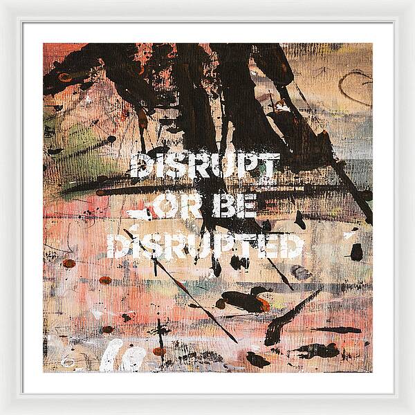 Disrupt Or Be Disrupted - Framed Print