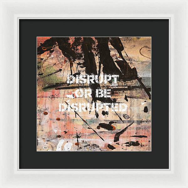 Disrupt Or Be Disrupted - Framed Print