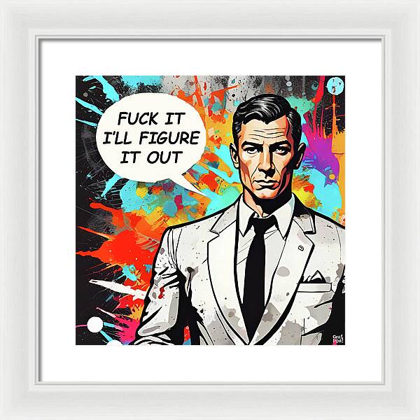 Fuck It I'll Figure It Out - Framed Print