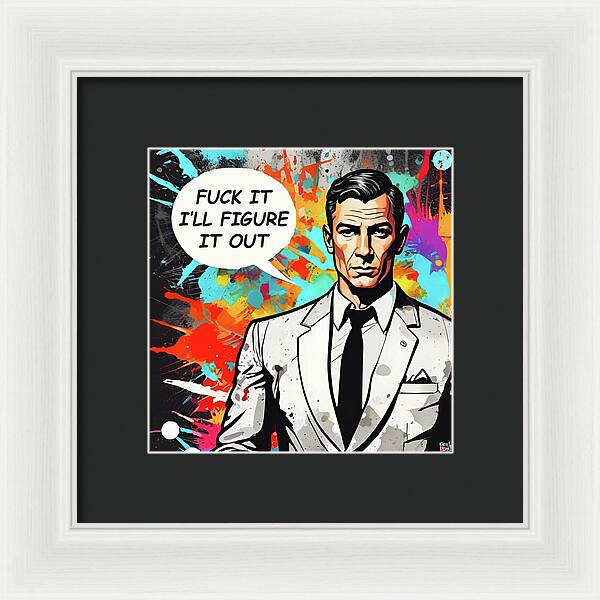 Fuck It I'll Figure It Out - Framed Print