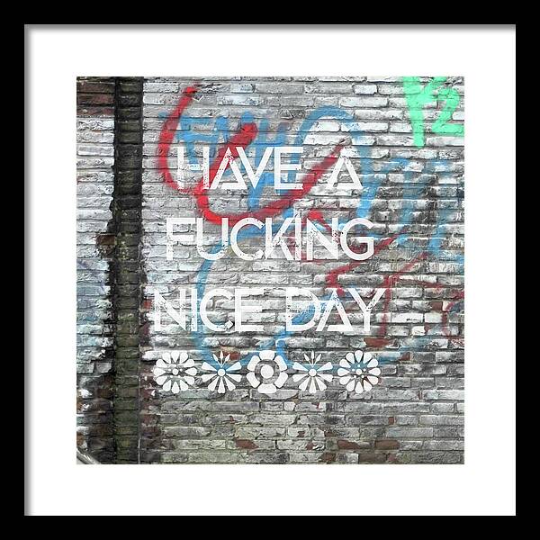 Have A Fucking Nice Day - Framed Print