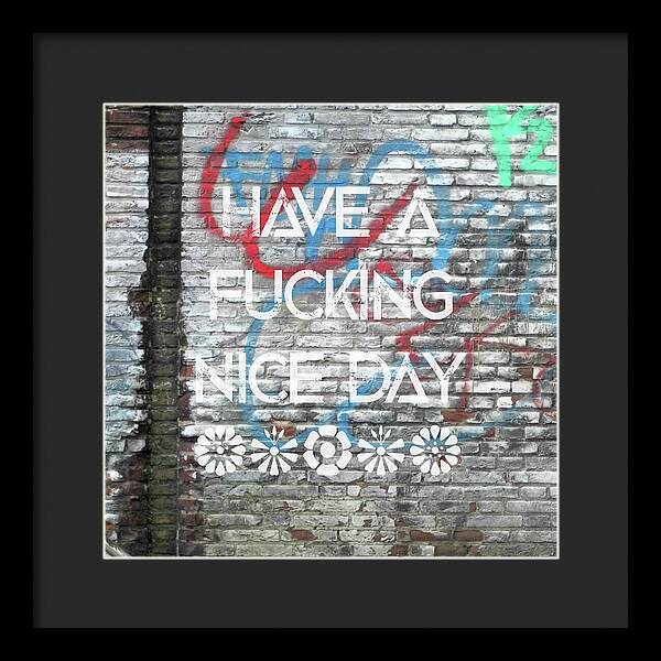 Have A Fucking Nice Day - Framed Print