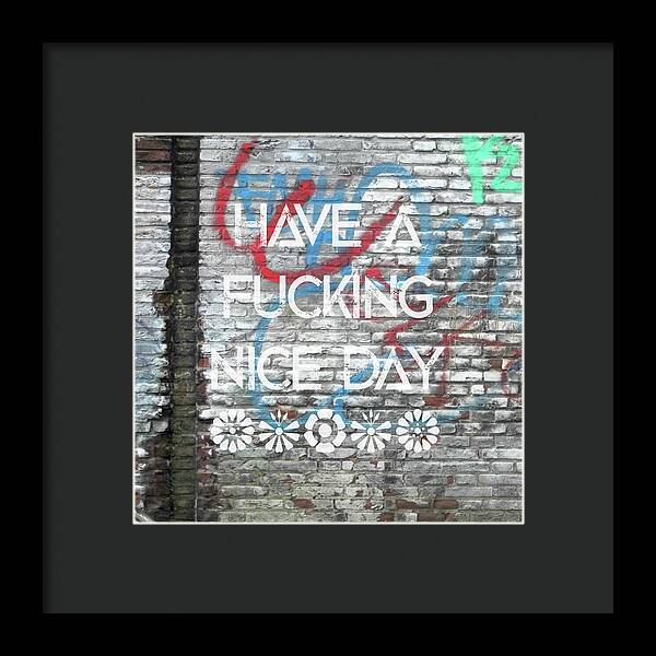 Have A Fucking Nice Day - Framed Print