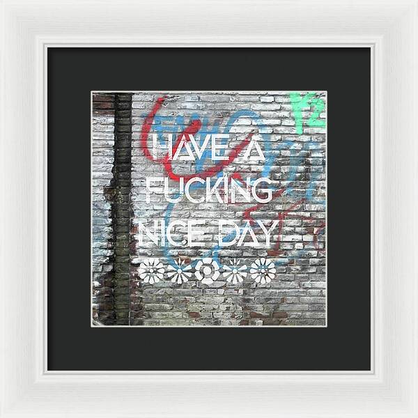 Have A Fucking Nice Day - Framed Print