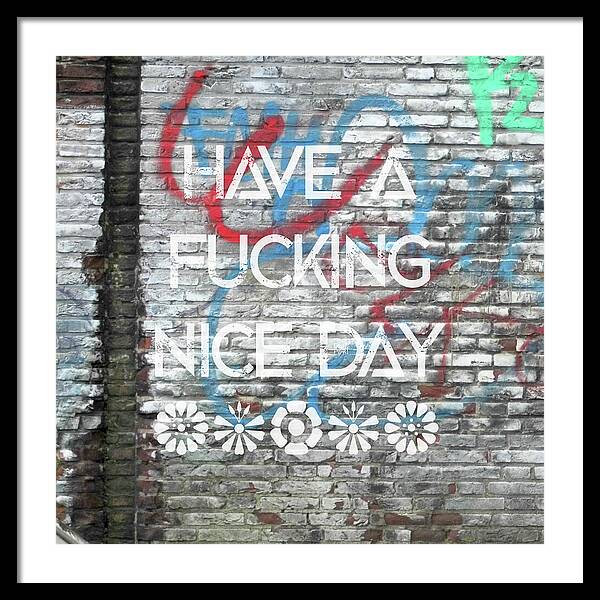 Have A Fucking Nice Day - Framed Print