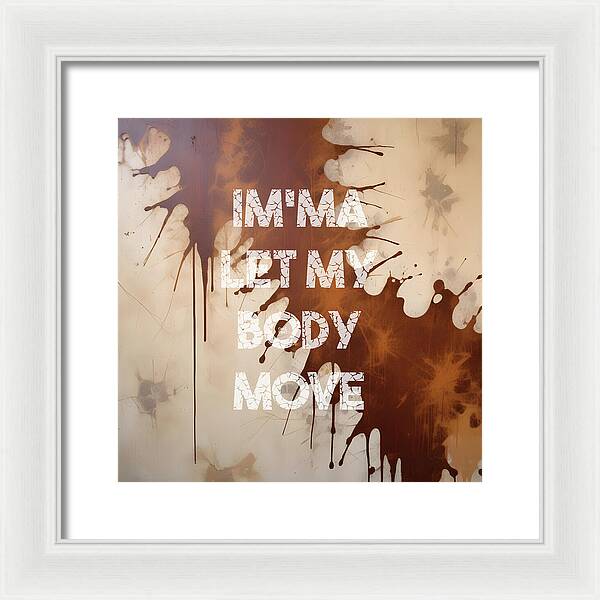 Im'ma Let My Body Move - Framed Print