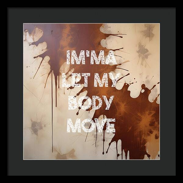 Im'ma Let My Body Move - Framed Print