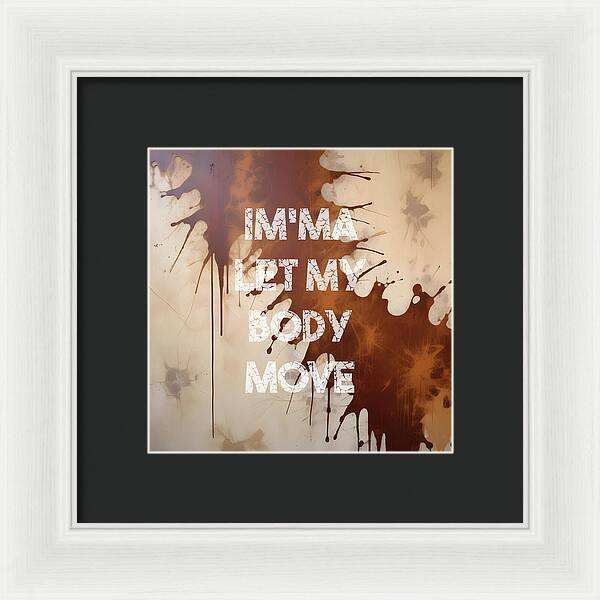 Im'ma Let My Body Move - Framed Print