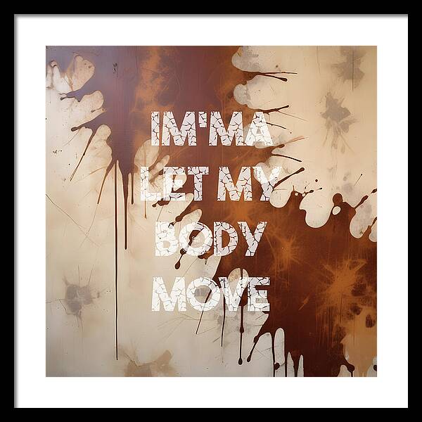 Im'ma Let My Body Move - Framed Print