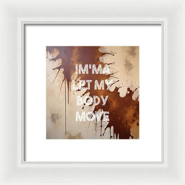 Im'ma Let My Body Move - Framed Print