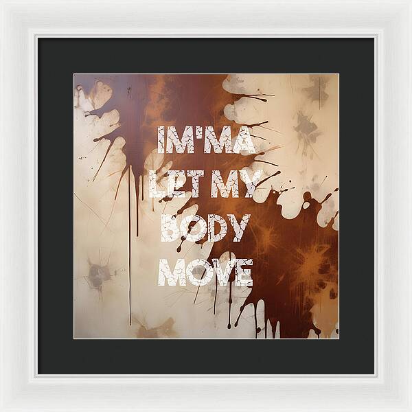 Im'ma Let My Body Move - Framed Print