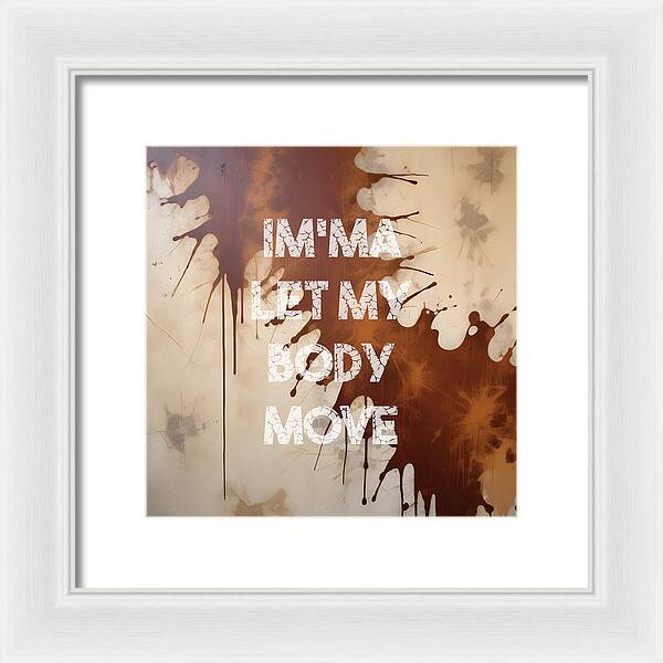 Im'ma Let My Body Move - Framed Print