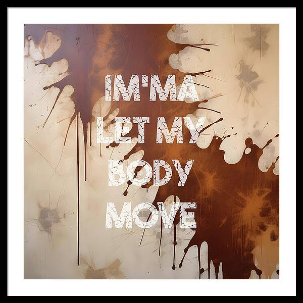 Im'ma Let My Body Move - Framed Print