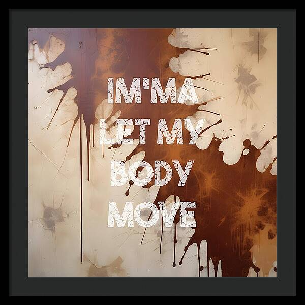 Im'ma Let My Body Move - Framed Print