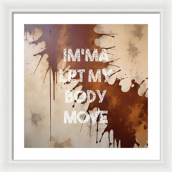 Im'ma Let My Body Move - Framed Print