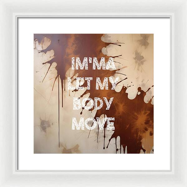 Im'ma Let My Body Move - Framed Print