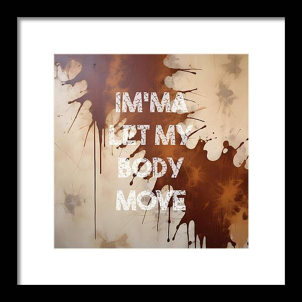 Im'ma Let My Body Move - Framed Print