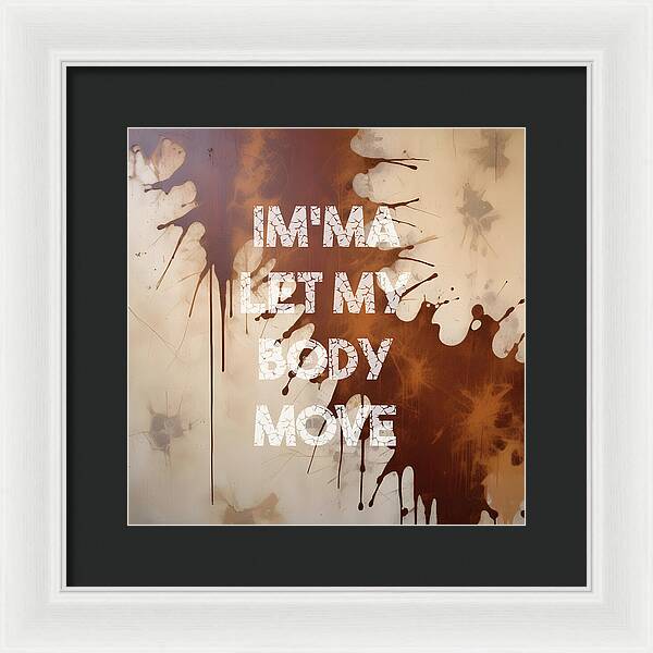 Im'ma Let My Body Move - Framed Print