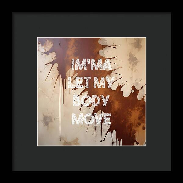 Im'ma Let My Body Move - Framed Print