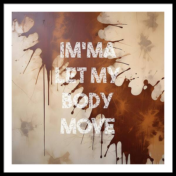 Im'ma Let My Body Move - Framed Print