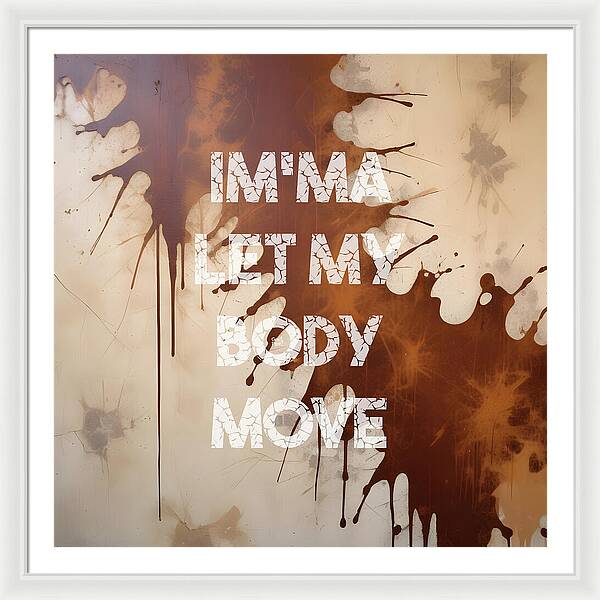 Im'ma Let My Body Move - Framed Print