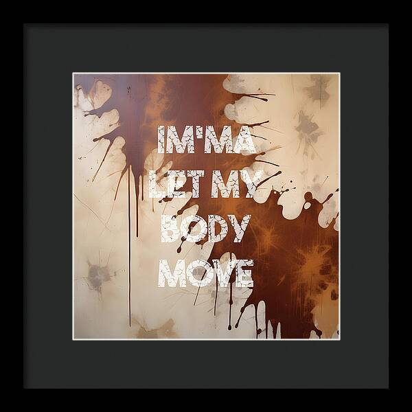 Im'ma Let My Body Move - Framed Print