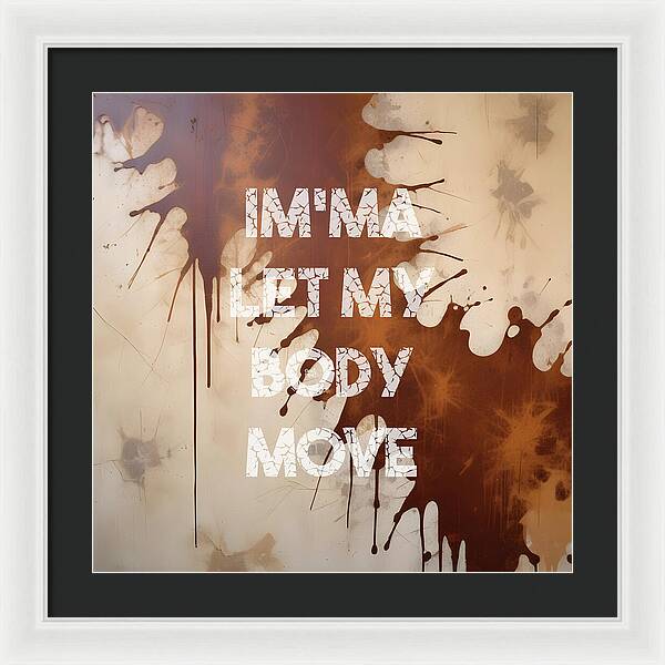 Im'ma Let My Body Move - Framed Print