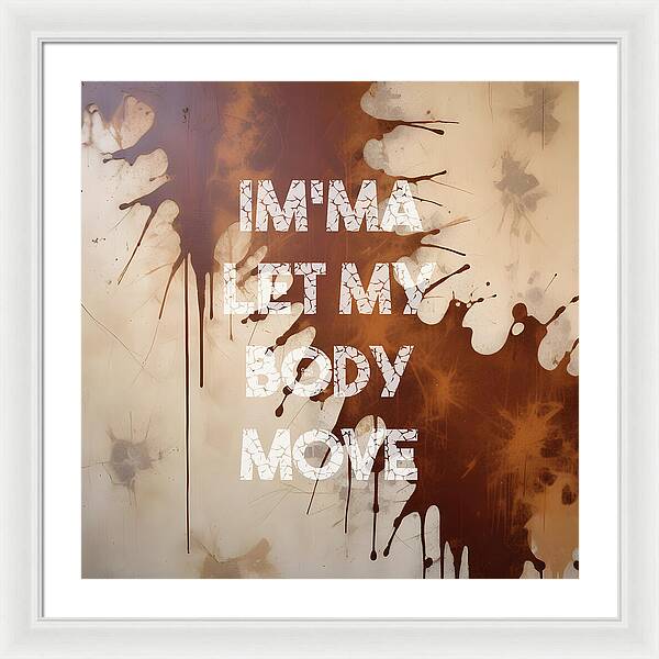 Im'ma Let My Body Move - Framed Print